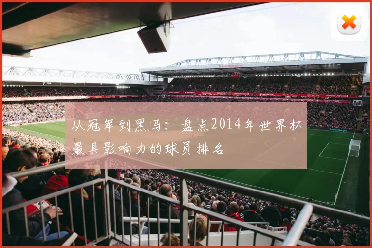 从冠军到黑马:盘点2014年世界杯最具影响力的球员排名