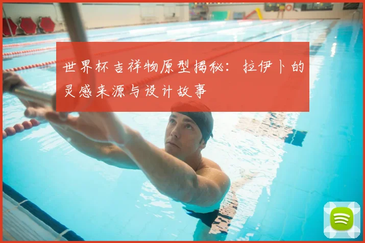 世界杯吉祥物原型揭秘:拉伊卜的灵感来源与设计故事