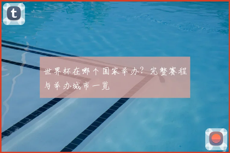 世界杯在哪个国家举办？完整赛程与举办城市一览
