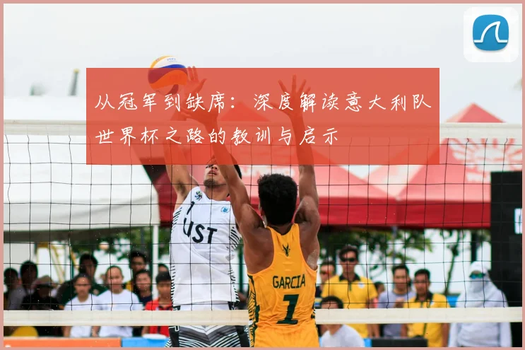 从冠军到缺席:深度解读意大利队世界杯之路的教训与启示