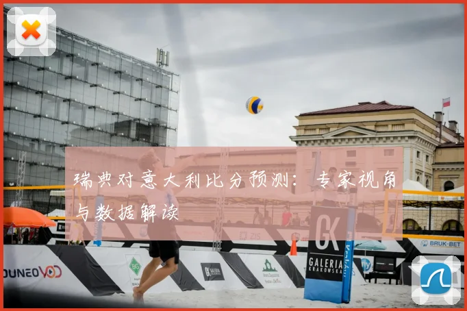 瑞典对意大利比分预测：专家视角与数据解读