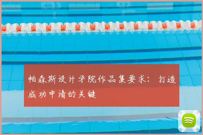 帕森斯设计学院作品集要求：打造成功申请的关键