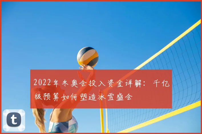 2022年冬奥会投入资金详解:千亿级预算如何塑造冰雪盛会