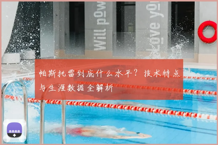 帕斯托雷到底什么水平？技术特点与生涯数据全解析